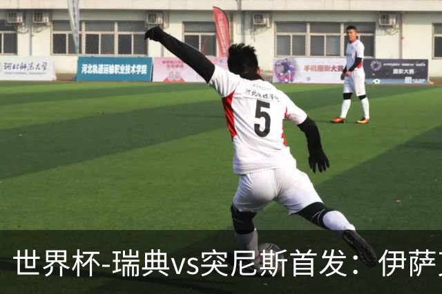 世界杯-瑞典vs突尼斯首发：伊萨克、约克雷斯首秀，汉尼拔出战